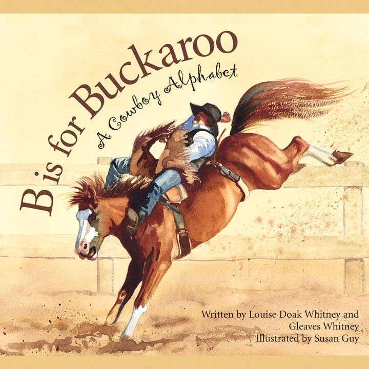 B Is For Buckaroo: A Cowboy Alphabet Picture Book